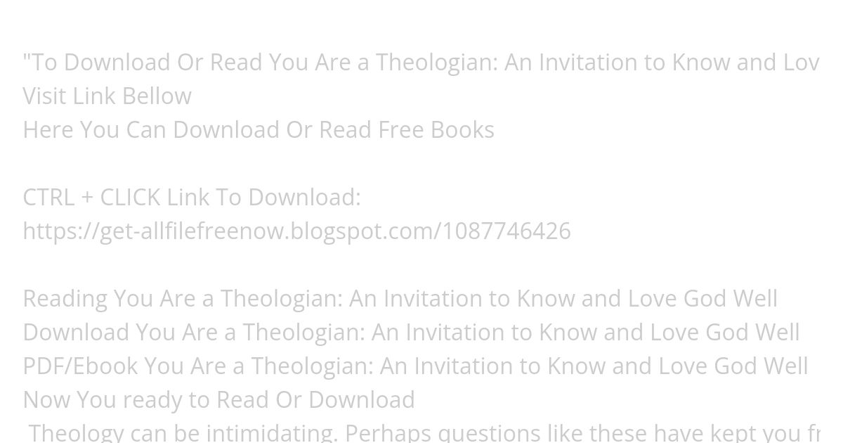 [PDF] DOWNLOAD You Are a Theologian: An Invitation to Know and Love God Well simulation