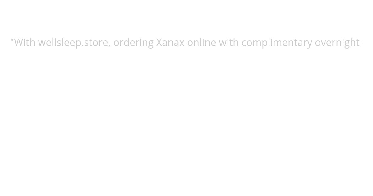 Buy Xanax online with free swift night shipping to your door simulation